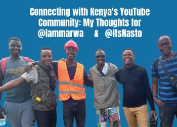 Connecting with Kenya’s YouTube Community: My Thoughts for @iammarwa & @ItsNasto (#038)