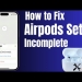 Troubleshooting Guide for AirPod Setup Incomplete Error