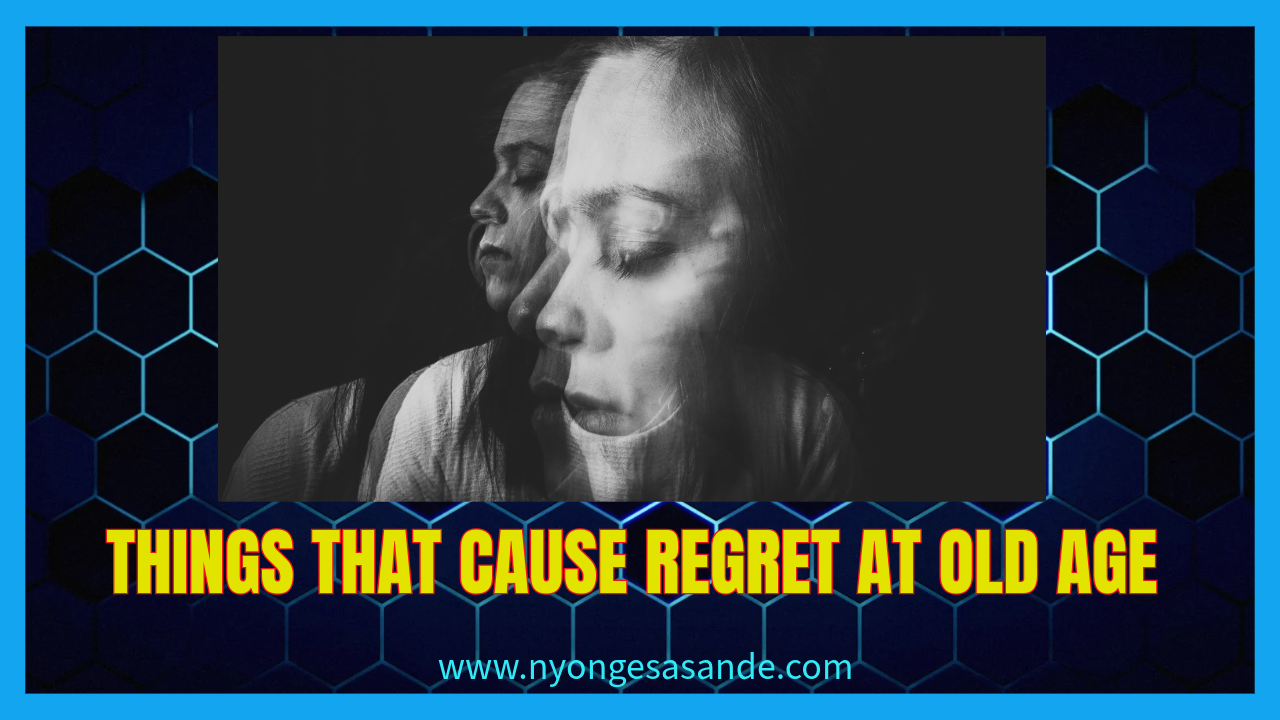 THINGS THAT CAUSE REGRET AT OLD AGE
