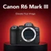 Canon EOS R6 Mark III: Specs, Sensor, Video Features and Hybrid Workflow